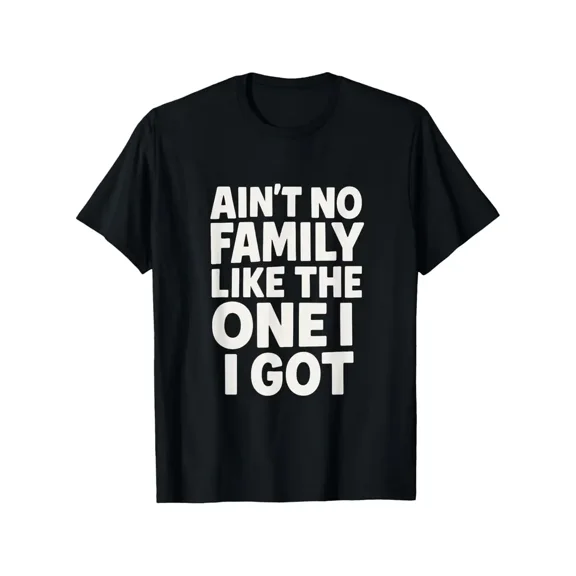 Ain't No Family Like The One I Got Slogan T-Shirt Unisex Short Sleeve Casual Family Reunion Gift
