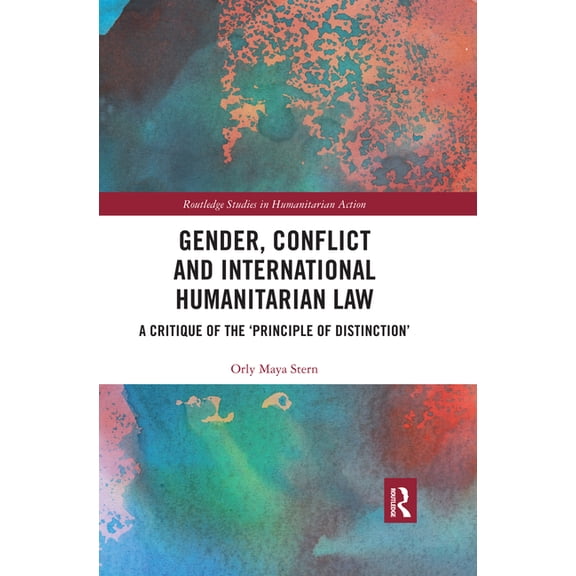 Routledge Studies in Humanitarian Action Gender, Conflict and International Humanitarian Law: A critique of the 'principle of distinction', (Paperback)