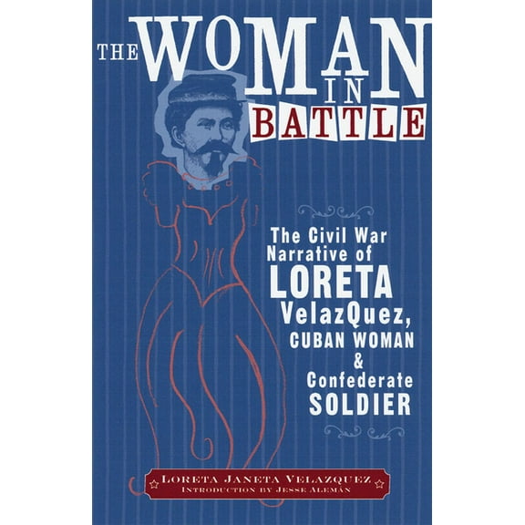 Wisconsin Studies in Autobiography The Woman in Battle: The Civil War Narrative of Loreta Janeta Velazques, Cuban Woman and Confederate Soldier, (Paperback)