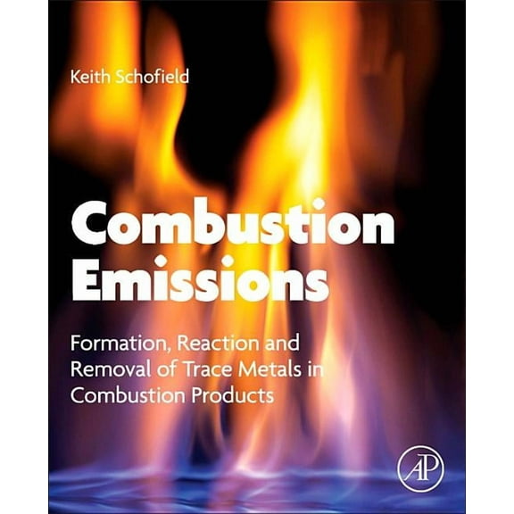 Combustion Emissions: Formation, Reaction, and Removal of Trace Metals in Combustion Products, (Paperback)