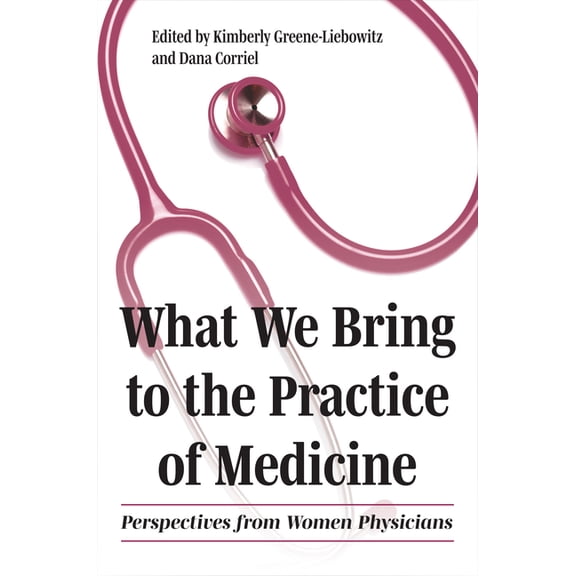 Literature and Medicine What We Bring to the Practice of Medicine: Perspectives from Women Physicians, (Paperback)