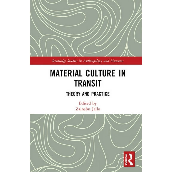 Routledge Studies in Anthropology and Mu Material Culture in Transit: Theory and Practice, (Hardcover)