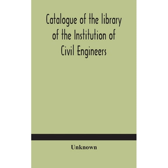Catalogue Of The Library Of The Institution Of Civil Engineers. Subject-Index To The Catalogue Of The Library Of The Ins, (Hardcover)