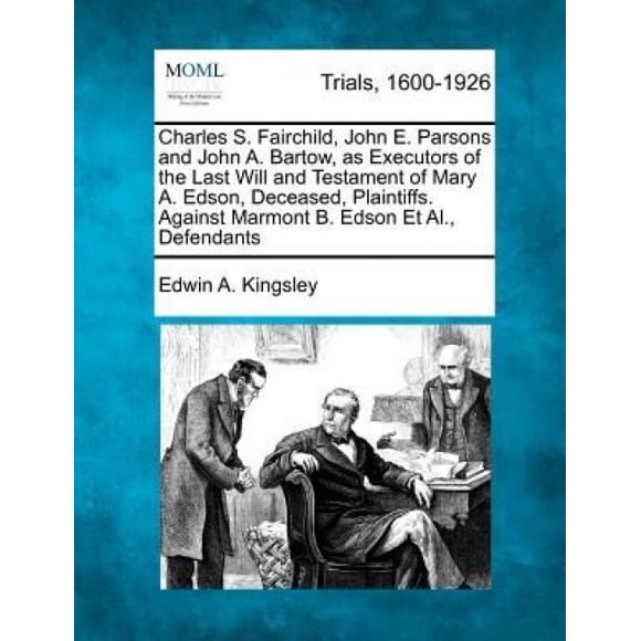 Charles S. Fairchild, John E. Parsons and John A. Bartow, as Executors of the Last Will and Testament of Mary A. Edson, Deceased, Plaintiffs. Against