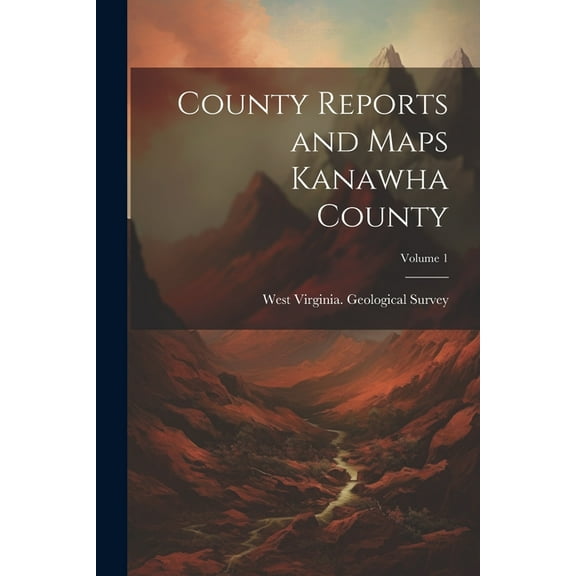 County Reports and Maps Kanawha County; Volume 1 (Paperback)