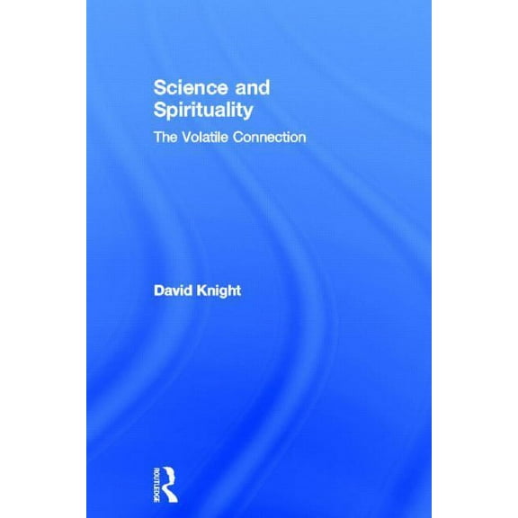 Science and Spirituality: The Volatile Connection, (Hardcover)