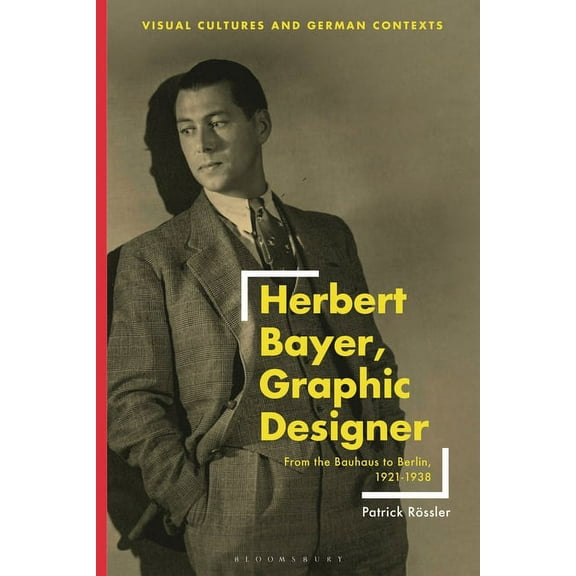 Visual Cultures and German Contexts Herbert Bayer, Graphic Designer: From the Bauhaus to Berlin, 1921-1938, (Paperback)