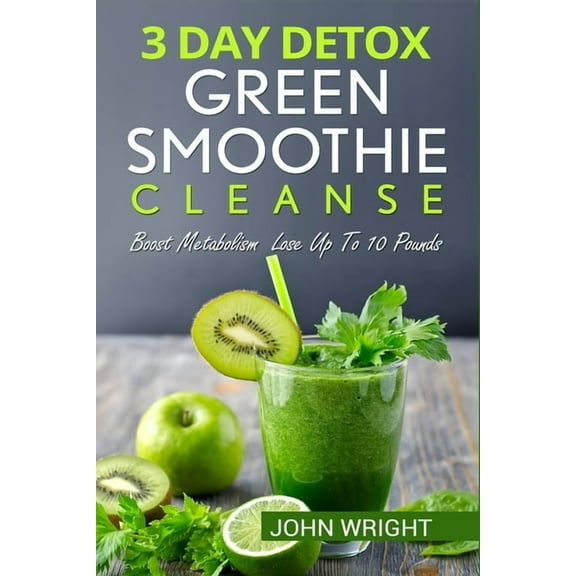 Green Smoothie Cleanse: 3 Day Detox Green Smoothie Cleanse - Boost Metabolism Lose Up To 10 Pounds, (Paperback)