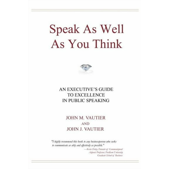Speak As Well As You Think: An Executives Guide to Excellence in Public Speaking Paperback John M. Vautier, John J. Vautier