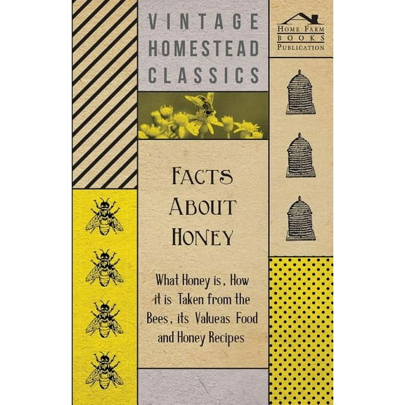 Facts about Honey - What Honey is, How it is Taken from the Bees, Its Value as Food and Honey Recipes, (Paperback)