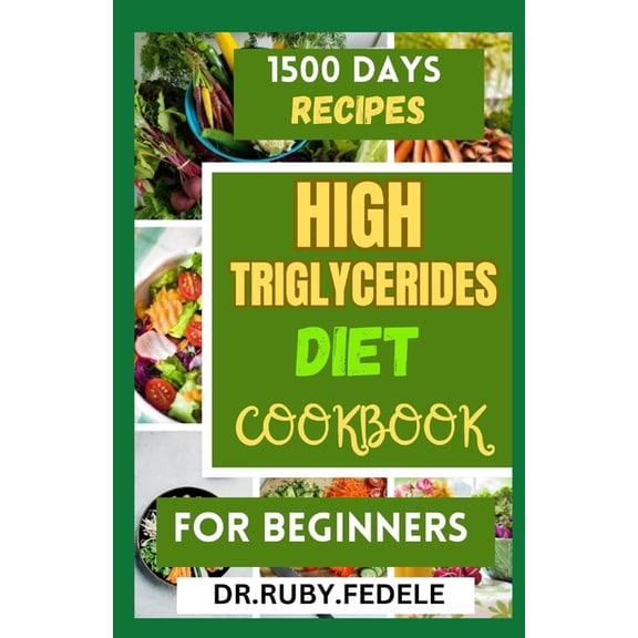 High Triglycerides Diet Cookbook for Beginners: The Complete 14-Day Meal Plan Plus Fast and Simple Recipes to Reduce Triglycerides and Live a Healtier Life (Paperback)