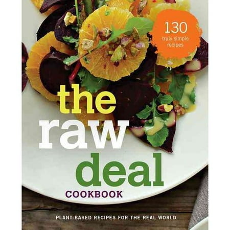 The raw deal cookbook: Over 100 Truly Simple Plant-Based Recipes for the Real World