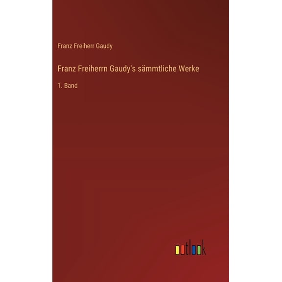 Franz Freiherrn Gaudy's sämmtliche Werke: 1. Band, (Hardcover)