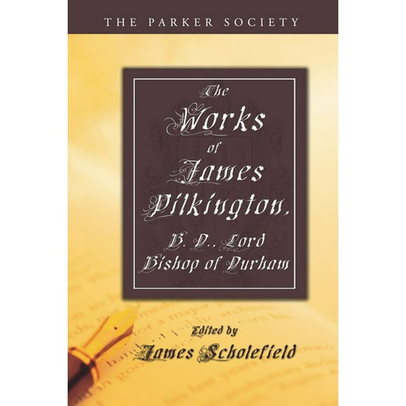 Parker Society: The Works of James Pilkington, B.D., Lord Bishop of Durham (Paperback)
