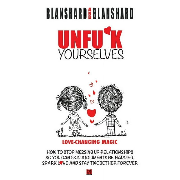 Unfu*k Yourselves: Love-changing magic. How to stop messing up relationships so you can skip arguments, be happier, spar, (Paperback)