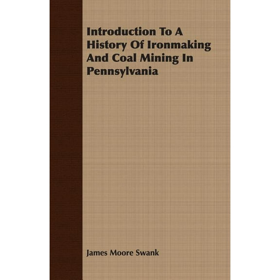 Introduction To A History Of Ironmaking And Coal Mining In Pennsylvania (Paperback)