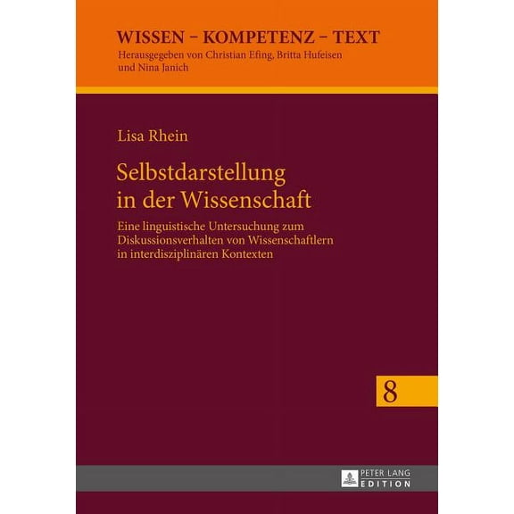 Wissen - Kompetenz - Text: Selbstdarstellung in der Wissenschaft: Eine linguistische Untersuchung zum Diskussionsverhalten von Wissenschaftlern in interdisziplinaeren Kontexten (Hardcover)