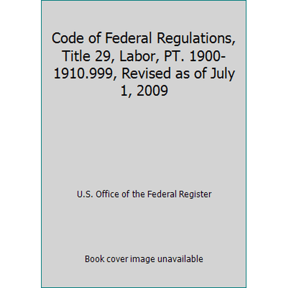 Pre-Owned Code of Federal Regulations, Title 29, Labor, Pt. 1900-1910.999, Revised as of July 1, 2009 (Unknown) 0160834139 9780160834134