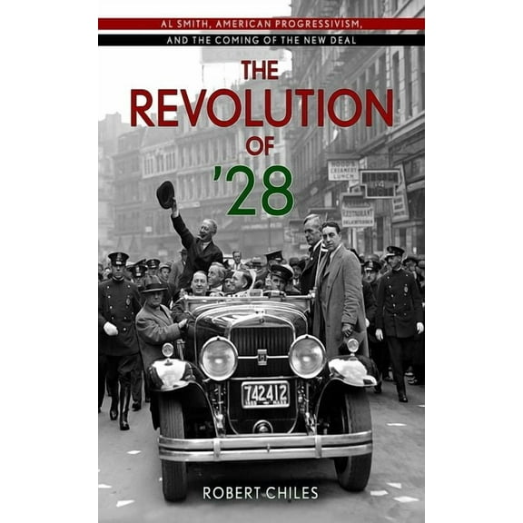 The Revolution of '28: Al Smith, American Progressivism, and the Coming of the New Deal, (Hardcover)