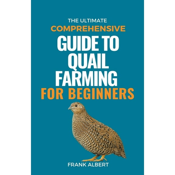 The Ultimate Comprehensive Guide To Quail Farming For Beginners, (Paperback)