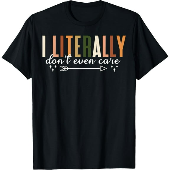 I Literally Don't Even Care T-Shirt