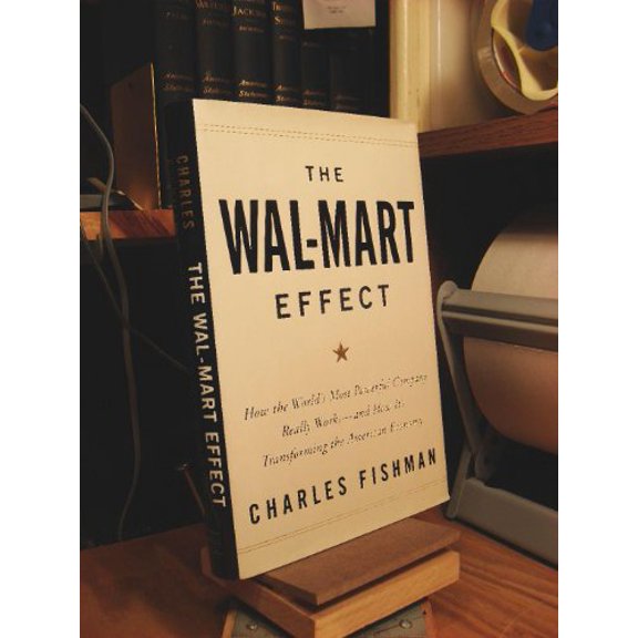 Pre-Owned The Wal-Mart Effect: How the World's Most Powerful Company Really Works--and HowIt's Transforming the American Economy
