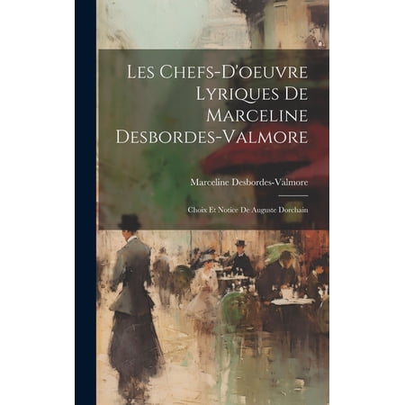 Les Chefs-D oeuvre Lyriques De Marceline Desbordes-Valmore: Choix Et Notice De Auguste Dorchain (Hardcover)