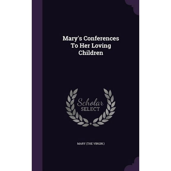 Mary's Conferences To Her Loving Children (Hardcover)