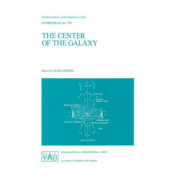 International Astronomical Union Symposi The Center of the Galaxy: Proceedings of the 136th Symposium of the International Astronomical Union, Held in Los Angele, Book 136, (Paperback)