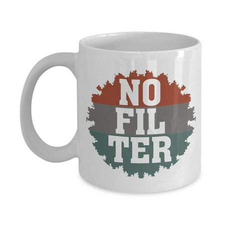 No Filter Sarcastic Coffee & Tea Gift Mug For Mom, Dad, Sister, Brother, Best Friend, Girlfriend, Boyfriend, Coworker And Other Rude (Best Gifts For Ocd People)