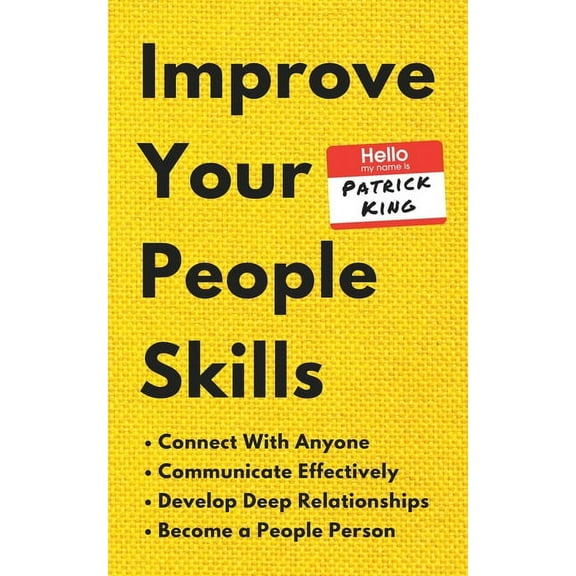 Improve Your People Skills: How to Connect With Anyone, Communicate Effectively, Develop Deep Relationships, and Become , (Paperback)