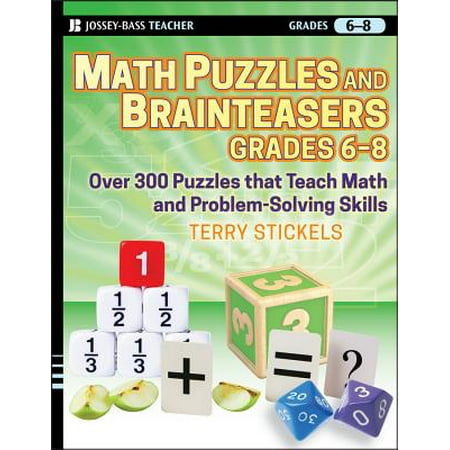 Math Puzzles and Brainteasers, Grades 6-8 : Over 300 Puzzles That Teach Math and Problem-Solving