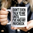 thumbnail image 3 of Funny Gift Don't Even Talk To Me Until I've Had My Paycheck Stephen Colbert 11 Oz White Ceramic Coffee Mug 728597, 3 of 7