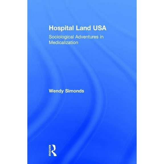 Hospital Land USA: Sociological Adventures in Medicalization, (Hardcover)