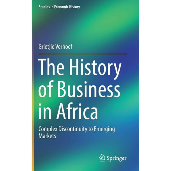 Studies in Economic History The History of Business in Africa: Complex Discontinuity to Emerging Markets, (Hardcover)