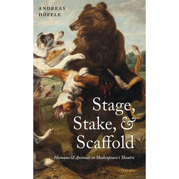 Stage, Stake, and Scaffold: Humans and Animals in Shakespeare's Theatre, (Hardcover)
