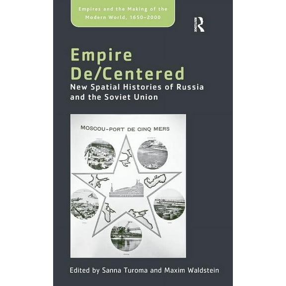 Empire and the Making of the Modern Worl Empire De/Centered: New Spatial Histories of Russia and the Soviet Union, (Hardcover)