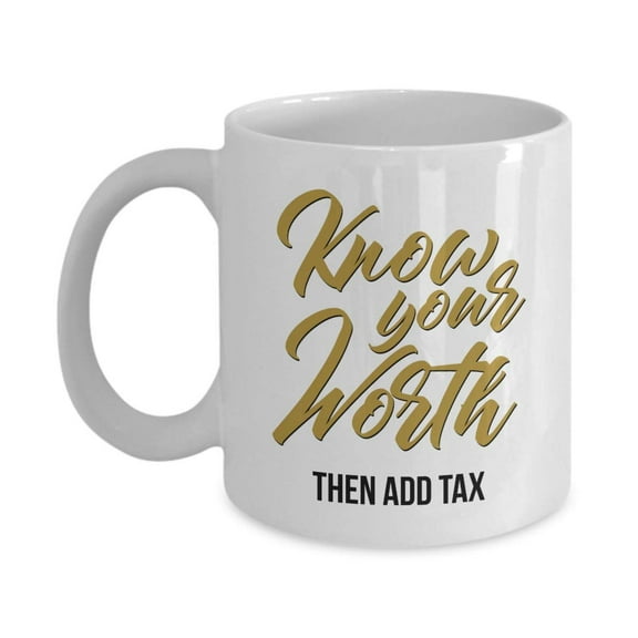 Know Your Worth Then Add Tax Funny Self Confidence Quotes Coffee & Tea Gift Mug, Work Cup, Desk Ornament And Birthday Gifts For A Confident Man, Woman, Guy, Lady, Girl Or Boy & Artist