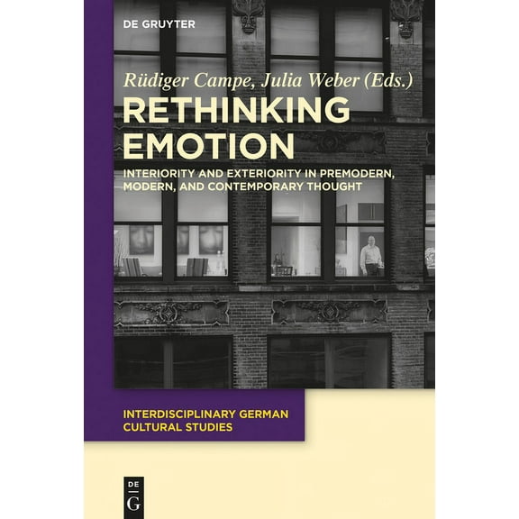 Interdisciplinary German Cultural Studie Rethinking Emotion: Interiority and Exteriority in Premodern, Modern, and Contemporary Thought, Book 15, (Hardcover)
