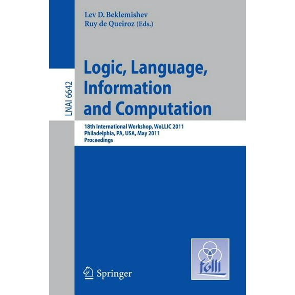 Logic, Language, Information, and Computation: 18th International Workshop, Wollic 2011, Philadelphia, Pa, Usa, May 18-2, (Paperback)