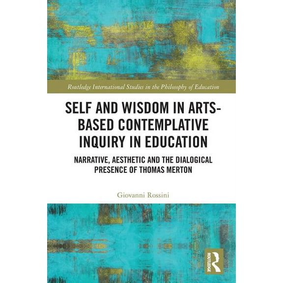Routledge International Studies in the P Self and Wisdom in Arts-Based Contemplative Inquiry in Education: Narrative, Aesthetic and the Dialogical Presence of Th, (Paperback)
