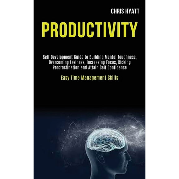 Productivity: Self Development Guide to Building Mental Toughness, Overcoming Laziness, Increasing Focus, Kicking Procra, (Paperback)