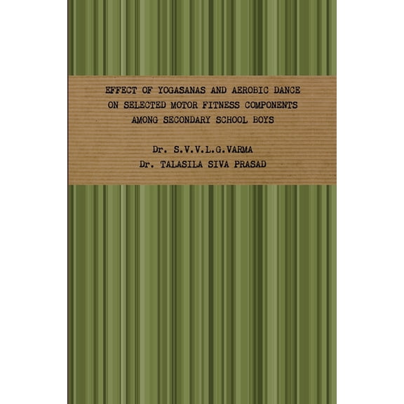 Effect of Yogasanas and Aerobic Dance on Selected Motor Fitness Components Among Secondary School Boys, (Paperback)