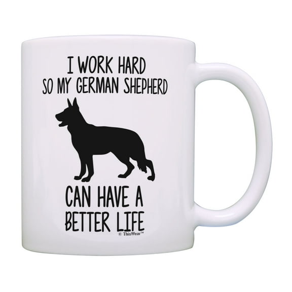 ThisWear German Shepherd Dog Mug I Work Hard So My German Shepherd Can Have A Better Life K9 Mug Cup White