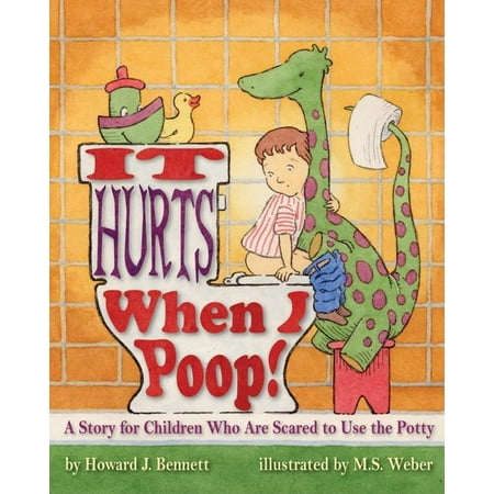 It Hurts When I Poop! : A Story for Children Who Are Scared to Use the (Best Way To Dispose Of Cat Poop)