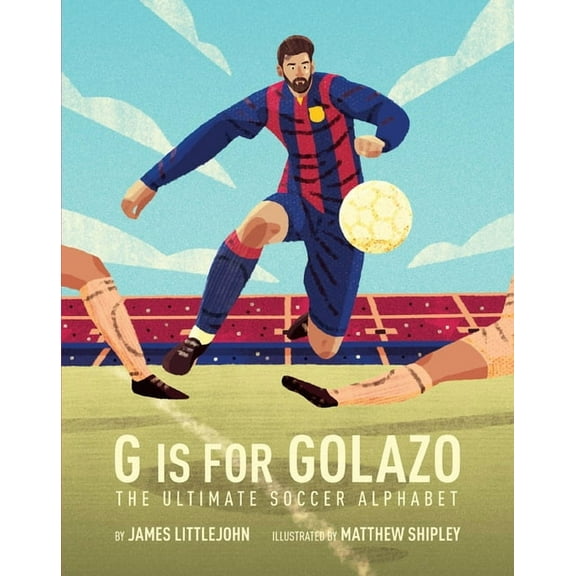 ABC to MVP G Is for Golazo: The Ultimate Soccer Alphabet Volume 2, Book 2, (Hardcover)