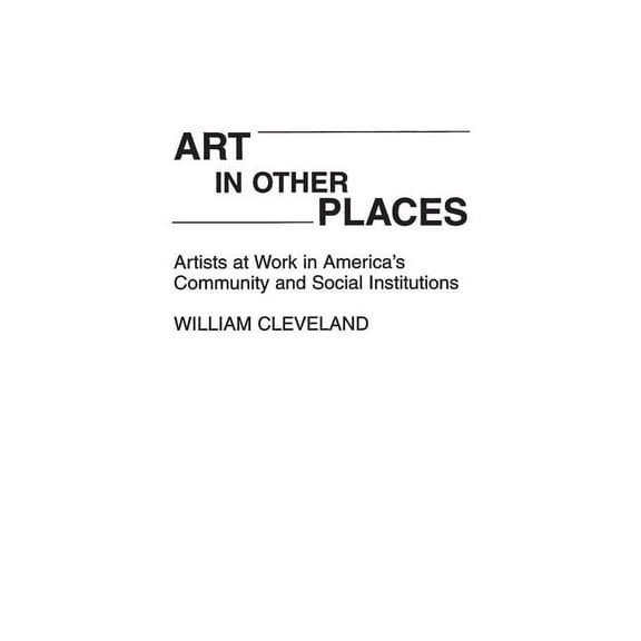 Art in Other Places: Artists at Work in America's Community and Social Institutions, (Hardcover)