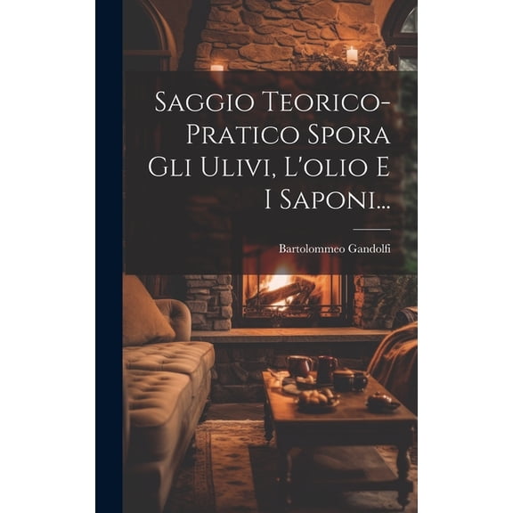 Saggio Teorico-pratico Spora Gli Ulivi, L'olio E I Saponi... (Hardcover)