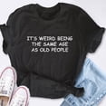 thumbnail image 4 of EcoLoom It's Weird Being The Same Age As Old People Old Person Shirt Sarcastic Short Sleeve Unisex T Shirt, 4 of 6