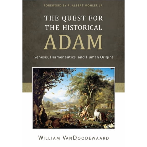 The Quest for the Historical Adam: Genesis, Hermeneutics, and Human Origins, (Hardcover)
